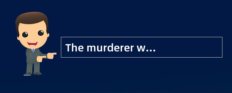 The murderer was at last found ______.