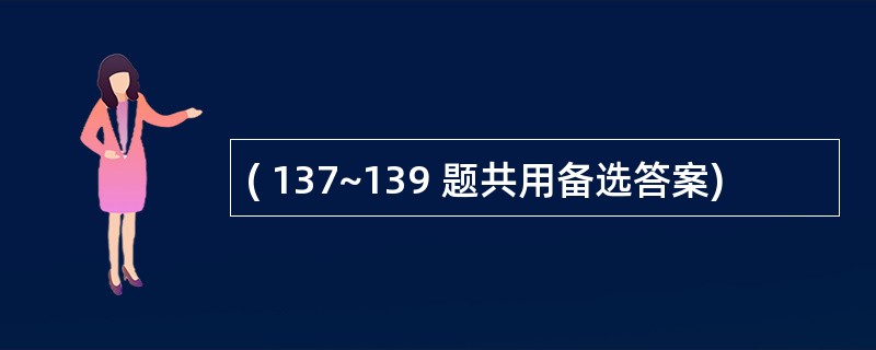 ( 137~139 题共用备选答案)