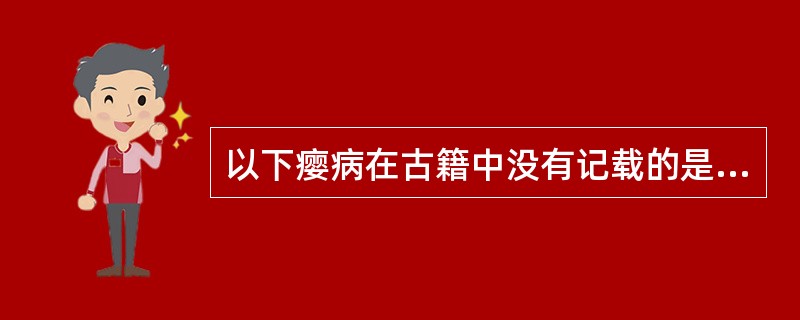 以下瘿病在古籍中没有记载的是A、气瘿B、肉瘿C、石瘿D、瘿痈E、血瘿