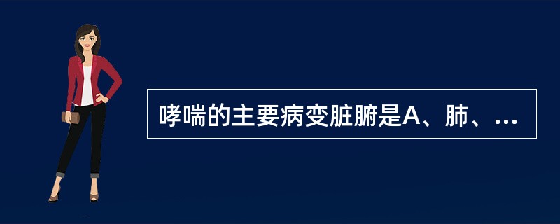 哮喘的主要病变脏腑是A、肺、脾、肾B、心、肺、肾C、肺、肝、肾D、心、肝、肾E、