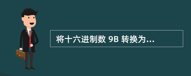  将十六进制数 9B 转换为八进制数为 (6) 。 (6)