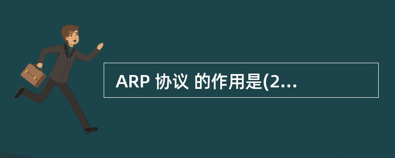  ARP 协议 的作用是(20) ,ARP 报文封装在(21) 中传送。 (2