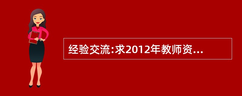 经验交流:求2012年教师资格证考试面试技巧