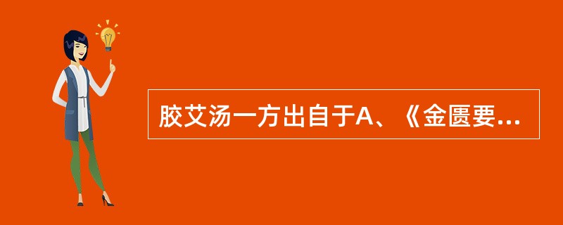 胶艾汤一方出自于A、《金匮要略》B、《妇人大全良方》C、《济阴纲目》D、《证治准