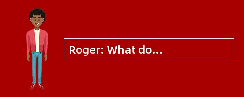 Roger: What does your sister£­in£­law do