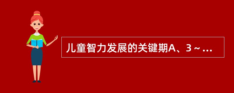 儿童智力发展的关键期A、3～4岁B、5～6岁C、7～8岁D、9～10岁E、11～