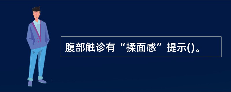 腹部触诊有“揉面感”提示()。