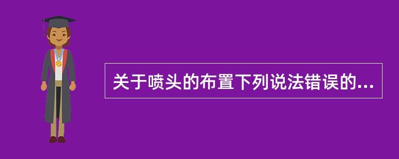 关于喷头的布置下列说法错误的是()。