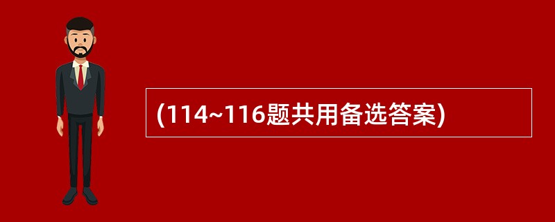 (114~116题共用备选答案)