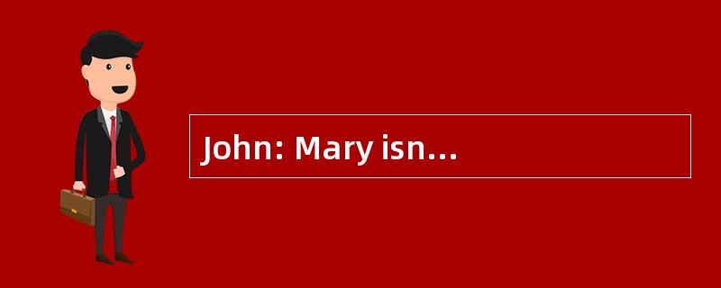 John: Mary isn't going to New York next