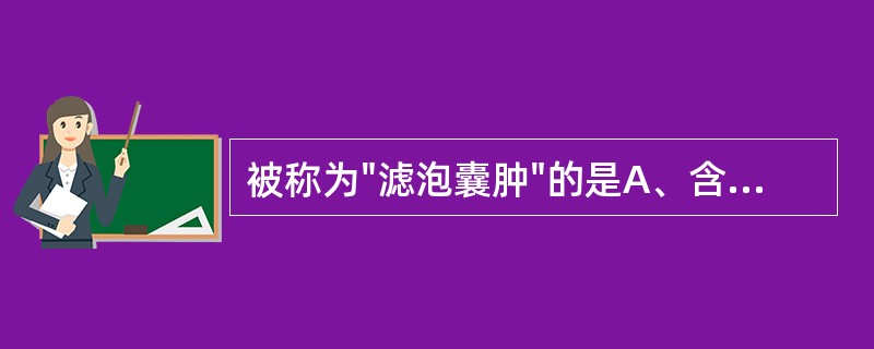 被称为"滤泡囊肿"的是A、含牙囊肿B、始基囊肿C、角化囊肿D、根尖囊肿E、鳃裂囊