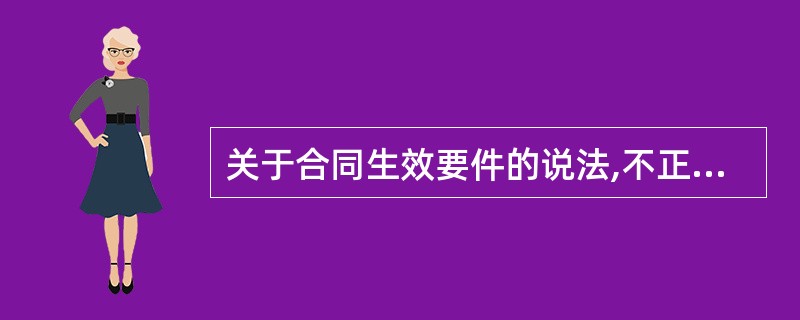 关于合同生效要件的说法,不正确的是( )。