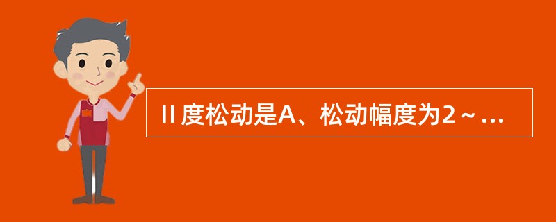 Ⅱ度松动是A、松动幅度为2～3mmB、松动幅度为1～2mmC、松动幅度为3～4m