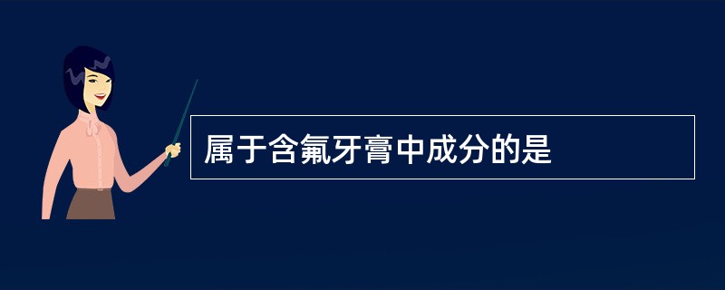 属于含氟牙膏中成分的是