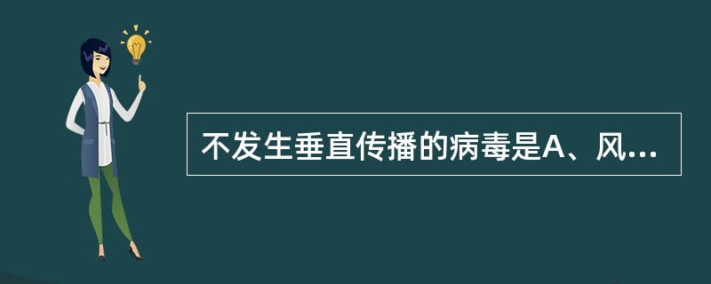 不发生垂直传播的病毒是A、风疹病毒B、单纯疱疹病毒C、乙肝病毒D、人类免疫缺陷病