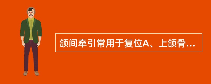 颌间牵引常用于复位A、上颌骨水平骨折B、上颌骨锥形骨折C、上颌骨横行骨折D、下颌