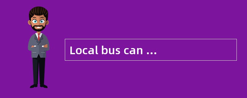 Local bus can reduce the occupation time