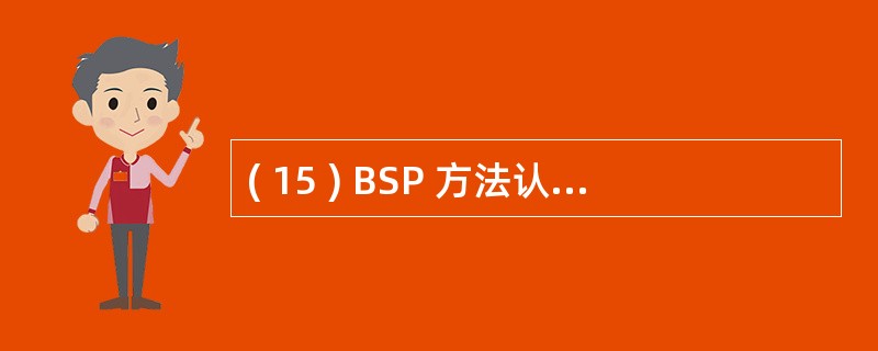 ( 15 ) BSP 方法认为,任一企业内一般都存在三个不同的管理层次,即战略计