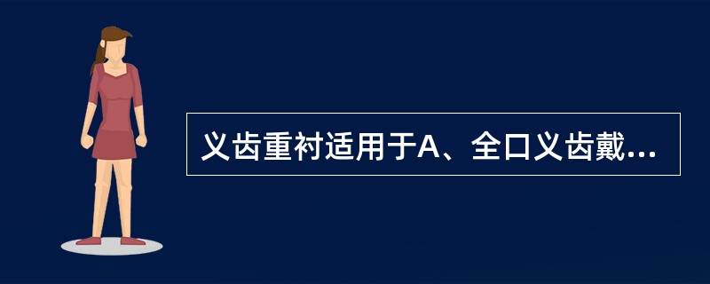 义齿重衬适用于A、全口义齿戴用一段时间后，由于组织的吸收所致的固位不好B、义齿初