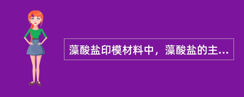 藻酸盐印模材料中，藻酸盐的主要作用是A、与交结剂反应赋予材料弹性B、延长工作时间