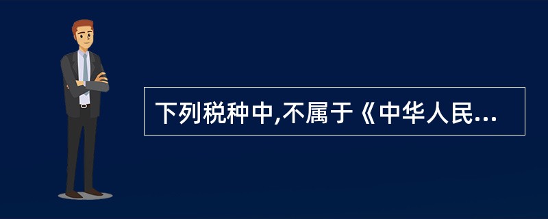 下列税种中,不属于《中华人民共和国税收征管法》适用范围的是( )。A、所得税B、