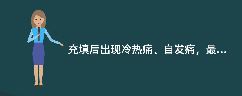 充填后出现冷热痛、自发痛，最可能的原因是