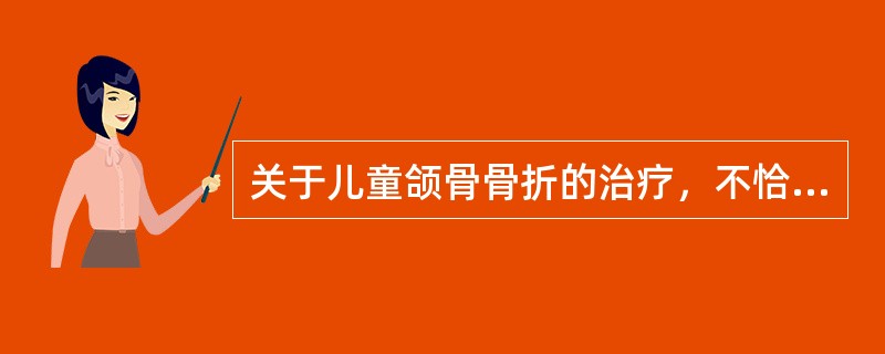 关于儿童颌骨骨折的治疗，不恰当的为A、不宜做颌间固定B、应争取早复位C、复位的咬