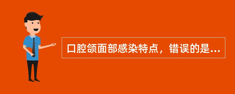 口腔颌面部感染特点，错误的是A、感染途径以腺源性为主B、需氧菌与厌氧菌的混合感染