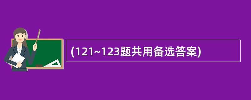 (121~123题共用备选答案)