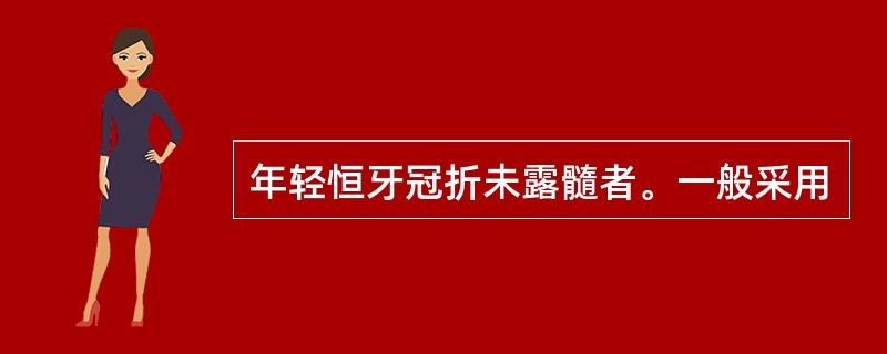 年轻恒牙冠折未露髓者。一般采用