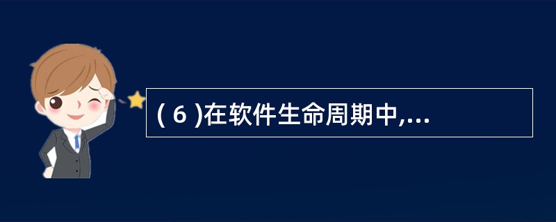 ( 6 )在软件生命周期中,下列哪个说法是不准确的 ? ( )A )软件生命周期