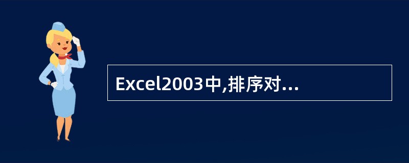 Excel2003中,排序对话框中的“主要关键字”有哪几种排序方式?A、递增和递