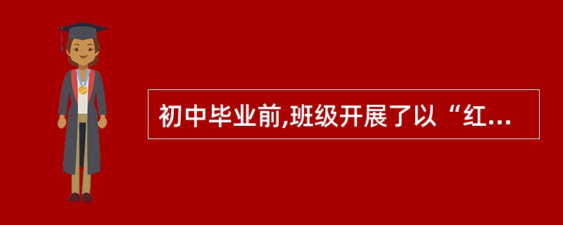 初中毕业前,班级开展了以“红烛颂——献给老师的歌”为主题的系列活动。下面是活动过