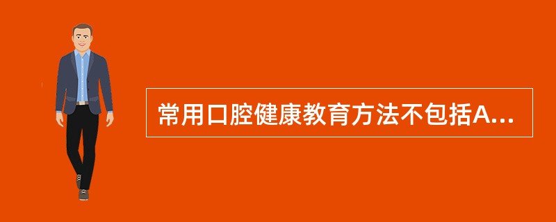 常用口腔健康教育方法不包括A、个别交谈B、组织小型讨论会C、组织社区活动D、借助