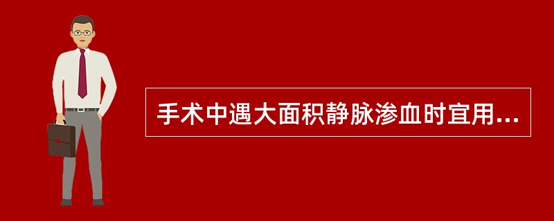 手术中遇大面积静脉渗血时宜用A、荷包式缝合止血B、缝扎止血C、温热盐水纱布压迫止