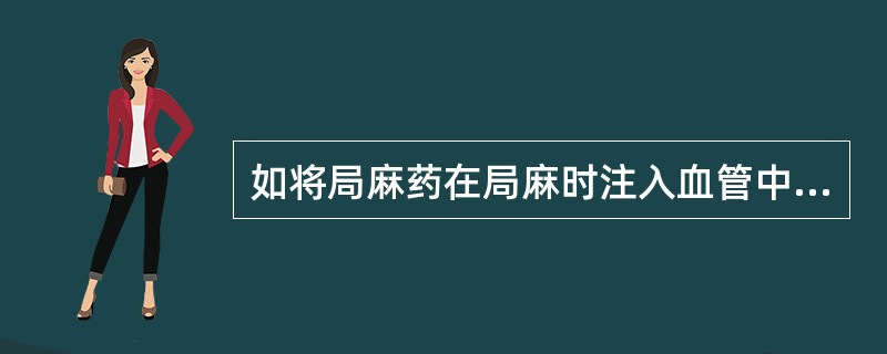 如将局麻药在局麻时注入血管中可发生A、休克B、晕厥C、药物过敏D、药物中毒E、中