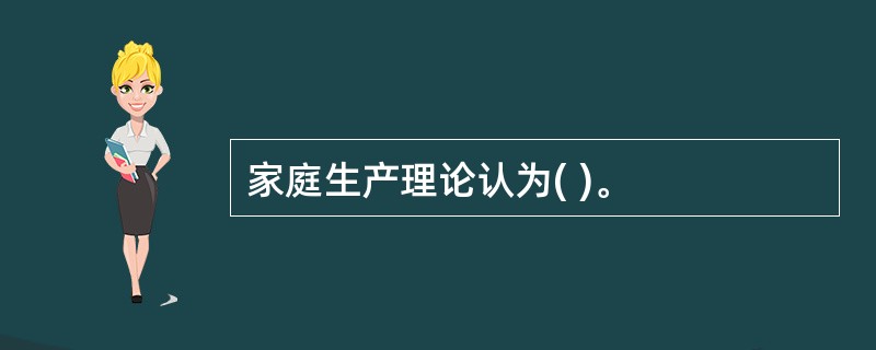 家庭生产理论认为( )。