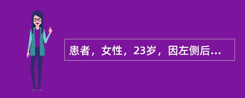 患者，女性，23岁，因左侧后牙隐痛不适5天，张口受限，左侧面部肿胀2天就诊。查体