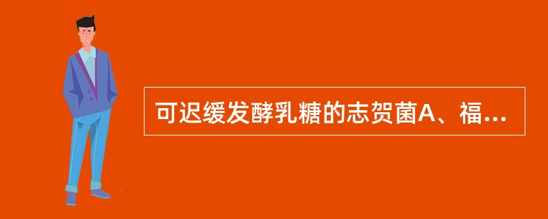 可迟缓发酵乳糖的志贺菌A、福氏志贺菌B、宋内志贺菌C、鲍氏志贺菌D、痢疾志贺菌E