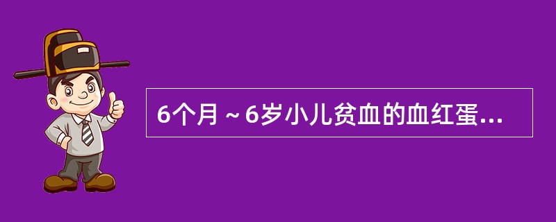 6个月～6岁小儿贫血的血红蛋白值的低限是A、90g£¯LB、100g／LC、11