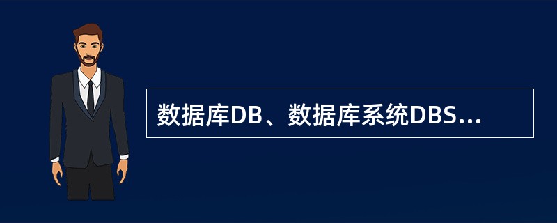 数据库DB、数据库系统DBS、数据库管理系统DBMS之间的关系是