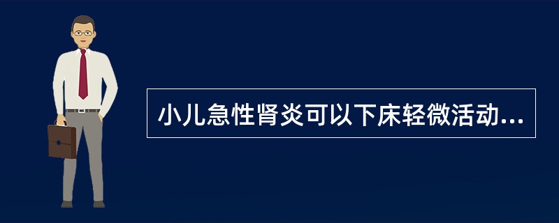 小儿急性肾炎可以下床轻微活动的指征