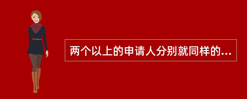 两个以上的申请人分别就同样的发明创造申请专利的,专利权授予( )的人。