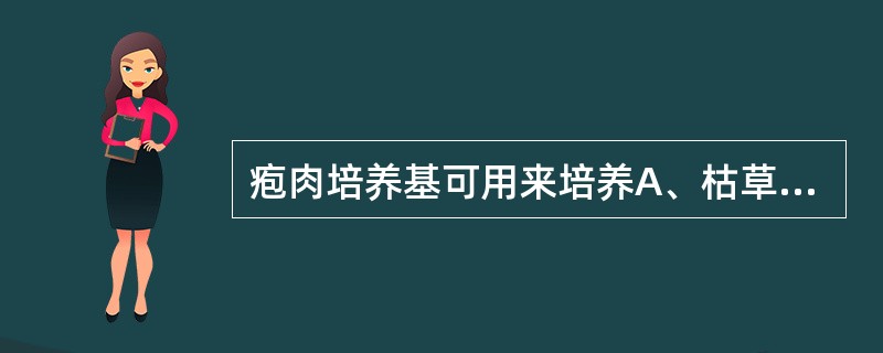 疱肉培养基可用来培养A、枯草杆菌B、炭疽杆菌C、百日咳杆菌D、产气荚膜杆菌E、流