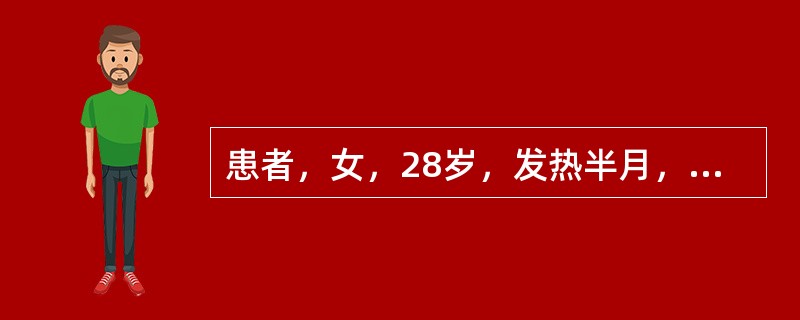 患者，女，28岁，发热半月，弛张热型，伴恶寒、关节痛。体检：皮肤淤点、Osler