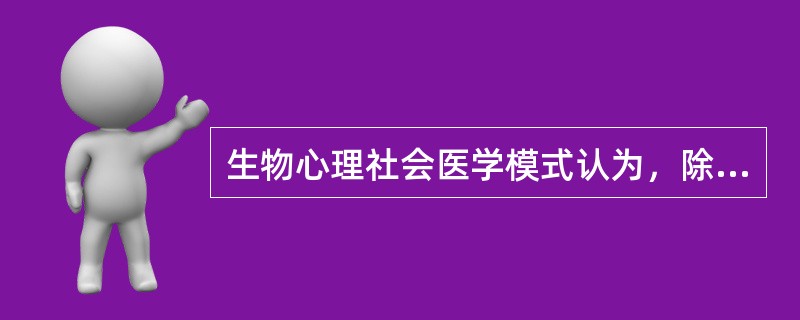 生物心理社会医学模式认为，除外A、心身是统一的B、心理对健康和疾病有能动作用C、
