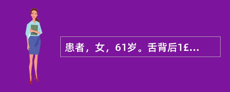 患者，女，61岁。舌背后1£¯3处存在散在肿大突起，轮廓清晰，发红。疼痛不明显，