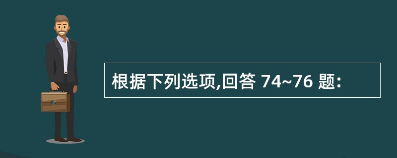 根据下列选项,回答 74~76 题: