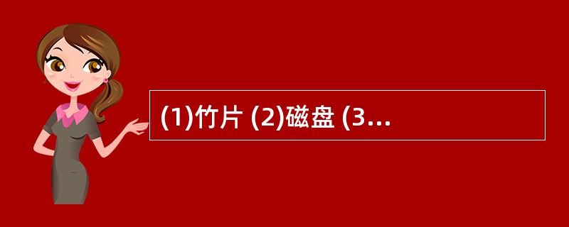 (1)竹片 (2)磁盘 (3)纸张 (4)甲骨 (5)丝帛