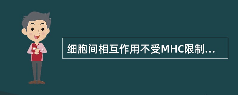 细胞间相互作用不受MHC限制的是A、CD4£«Th细胞与树突状细胞B、CD8£«